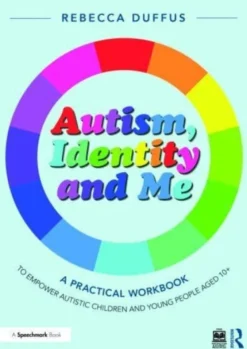 Autism, Identity and Me: A Practical Workbook to Empower Autistic Children and Young People Aged 10+