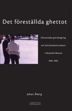 Det föreställda ghettot : en ultraortodox gränsdragning och identitetskonstruktion i The Jewish Observer 1983-2002
