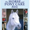 Horse and Pony Care Bible, The: In