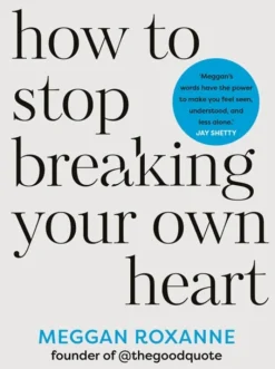 How to Stop Breaking Your Own Heart