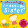 I'm a New Big Sister: A Princess Polly book