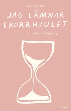 Jag lämnar ekorrhjulet : ett liv utan lönearbete