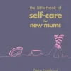 Little Book of Self-Care for New Mums, The