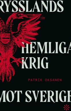 Rysslands hemliga krig mot Sverige : hybridkriget inifrån: sabotage, desinformation och nyttiga idioter