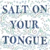 Salt On Your Tongue