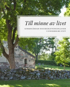 Till minne av livet : Kyrkogårdar och begravningsplatser i Stockholms Stift