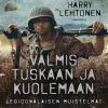 Valmis tuskaan ja kuolemaan - Legioonalaisen muistelmat